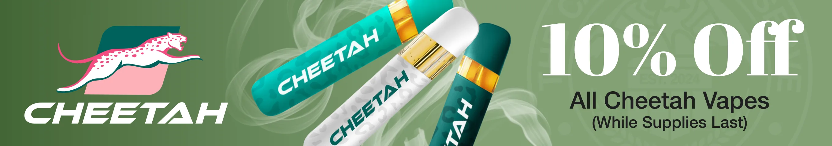 10% off all Cheetah vapes, while supplies last